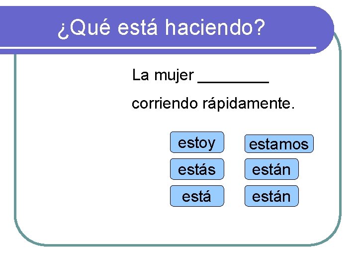 ¿Qué está haciendo? La mujer ____ corriendo rápidamente. estoy estamos están 