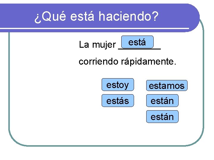 ¿Qué está haciendo? está La mujer ____ corriendo rápidamente. estoy estamos están 