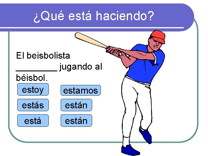 ¿Qué está haciendo? El beisbolista ____ jugando al béisbol. estoy estamos están 