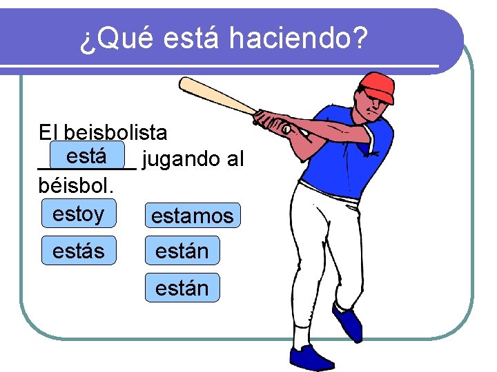 ¿Qué está haciendo? El beisbolista está ____ jugando al béisbol. estoy estamos están 