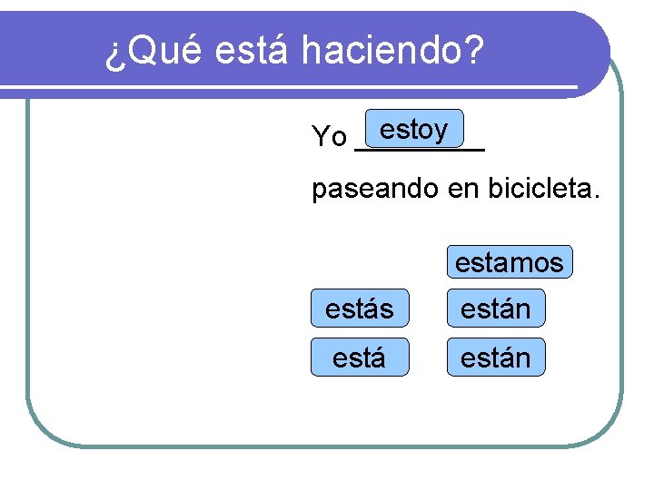 ¿Qué está haciendo? estoy Yo ____ paseando en bicicleta. estamos están 