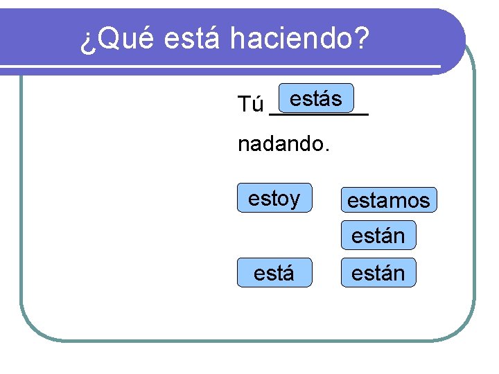 ¿Qué está haciendo? estás Tú ____ nadando. estoy estamos están 