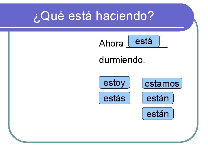 ¿Qué está haciendo? está Ahora ____ durmiendo. estoy estamos están 