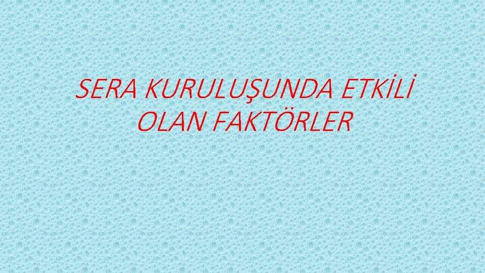 SERA KURULUŞUNDA ETKİLİ OLAN FAKTÖRLER SERA KURULUŞUNDA ETKİLİ OLAN FAKTÖRLER