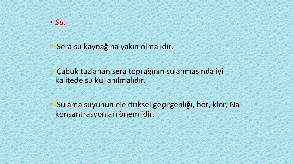  • Su: ØSera su kaynağına yakın olmalıdır. ØÇabuk tuzlanan sera toprağının sulanmasında iyi