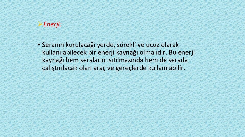 ØEnerji: • Seranın kurulacağı yerde, sürekli ve ucuz olarak kullanılabilecek bir enerji kaynağı olmalıdır.