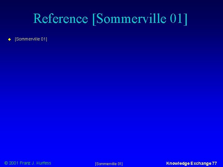 Reference [Sommerville 01] u [Sommerville 01] © 2001 Franz J. Kurfess [Sommerville 01] Knowledge