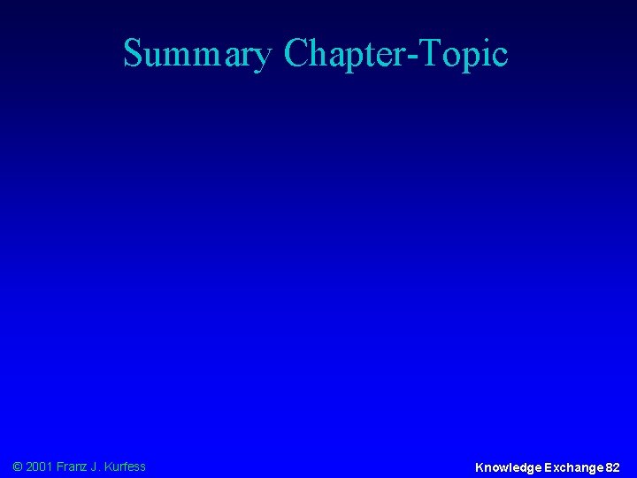Summary Chapter-Topic © 2001 Franz J. Kurfess Knowledge Exchange 82 