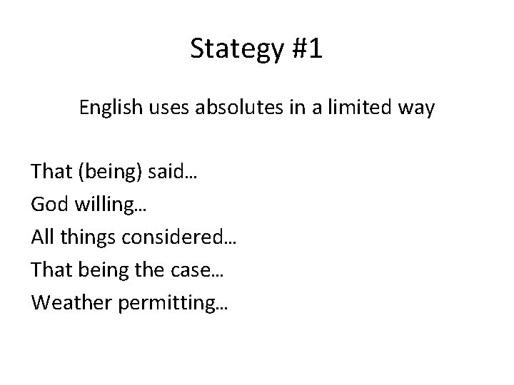 Stategy #1 English uses absolutes in a limited way That (being) said… God willing…