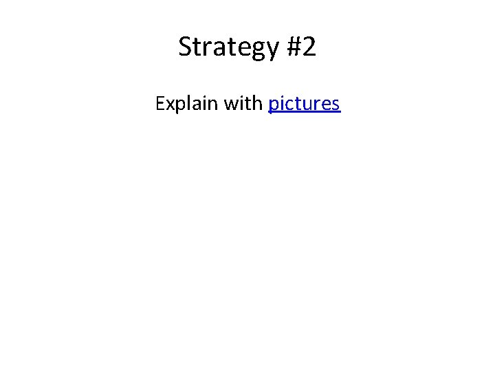 Strategy #2 Explain with pictures 