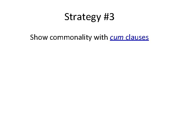 Strategy #3 Show commonality with cum clauses 