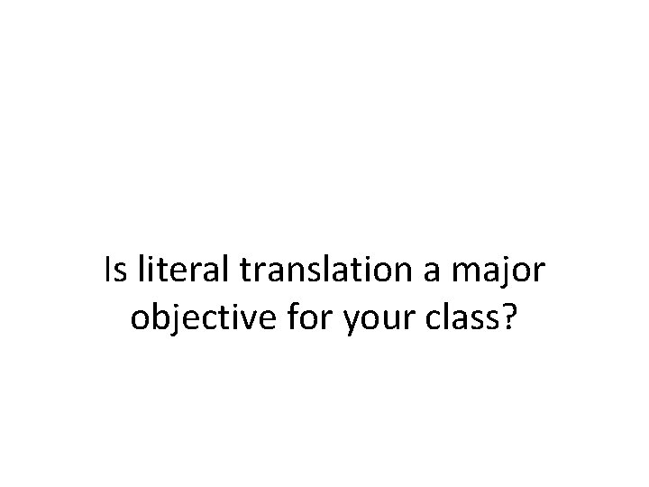 Is literal translation a major objective for your class? 