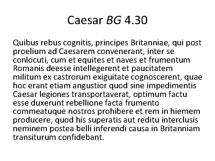 Caesar BG 4. 30 Quibus rebus cognitis, principes Britanniae, qui post proelium ad Caesarem