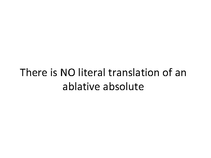 There is NO literal translation of an ablative absolute 