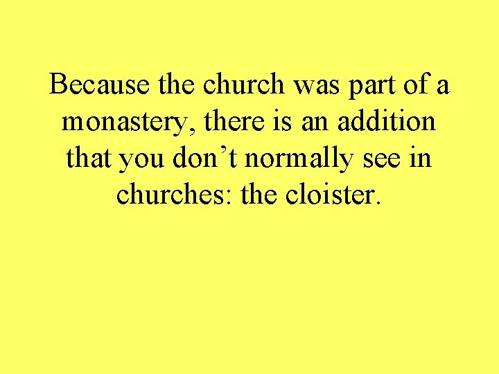 Because the church was part of a monastery, there is an addition that you