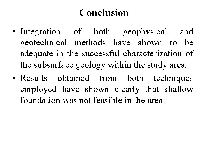 Conclusion • Integration of both geophysical and geotechnical methods have shown to be adequate