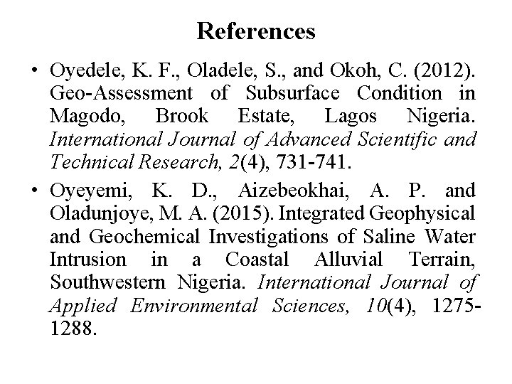 References • Oyedele, K. F. , Oladele, S. , and Okoh, C. (2012). Geo-Assessment