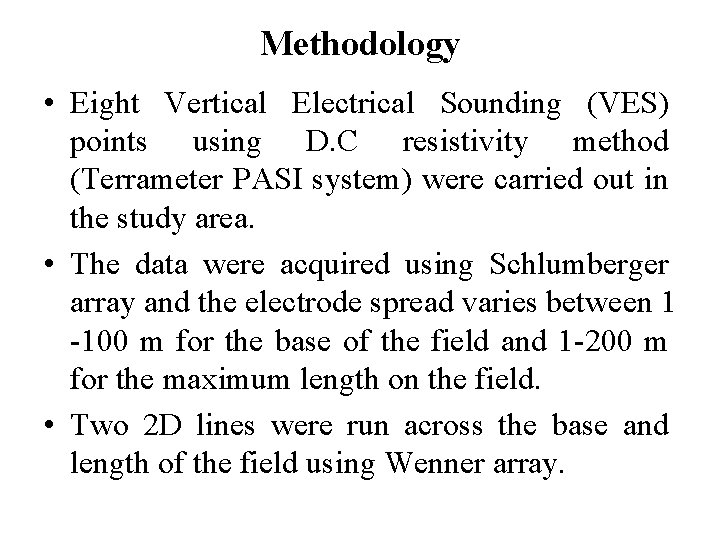 Methodology • Eight Vertical Electrical Sounding (VES) points using D. C resistivity method (Terrameter