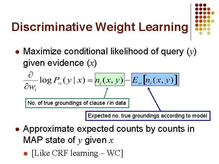 Discriminative Weight Learning l Maximize conditional likelihood of query (y) given evidence (x) No.