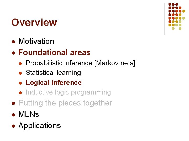Overview l l Motivation Foundational areas l l l l Probabilistic inference [Markov nets]