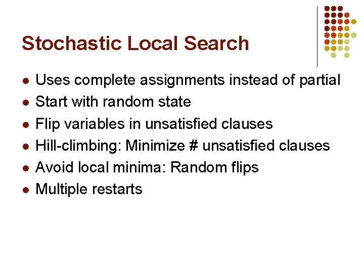 Stochastic Local Search l l l Uses complete assignments instead of partial Start with