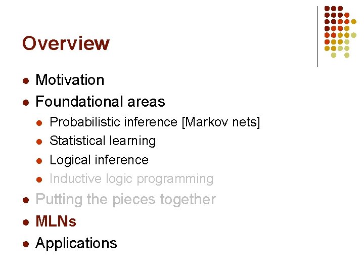 Overview l l Motivation Foundational areas l l l l Probabilistic inference [Markov nets]