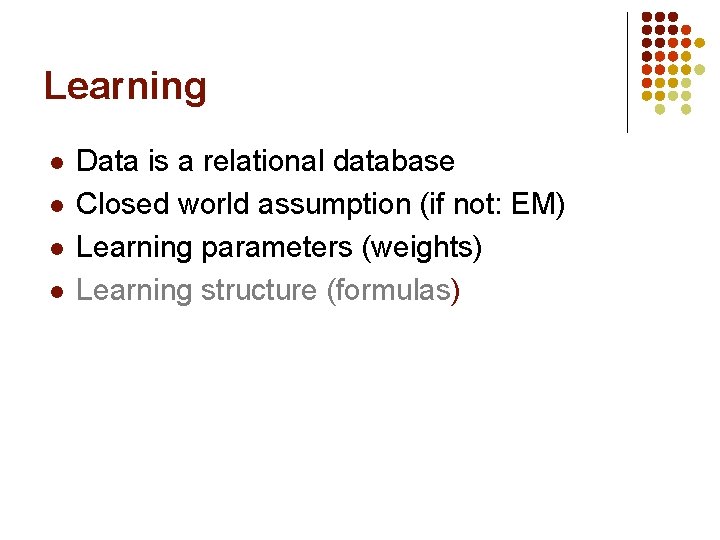Learning l l Data is a relational database Closed world assumption (if not: EM)
