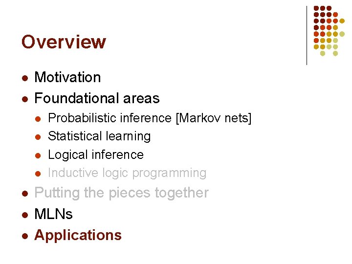 Overview l l Motivation Foundational areas l l l l Probabilistic inference [Markov nets]