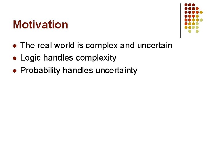 Motivation l l l The real world is complex and uncertain Logic handles complexity