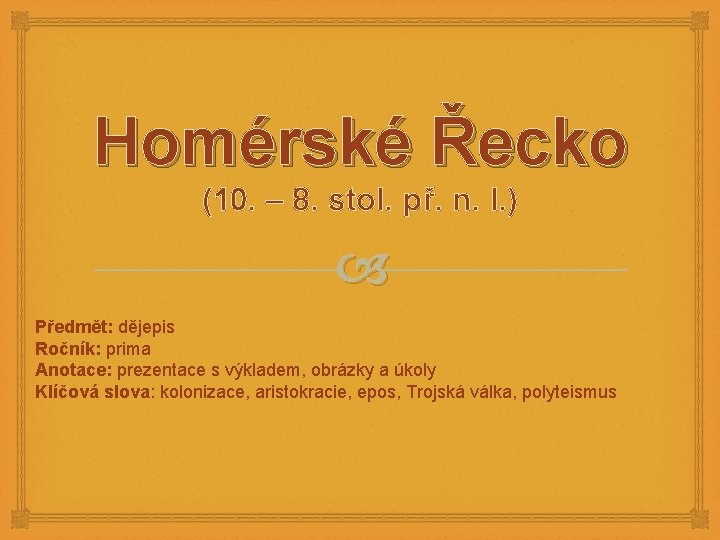 Homérské Řecko (10. – 8. stol. př. n. l. ) Předmět: dějepis Ročník: prima