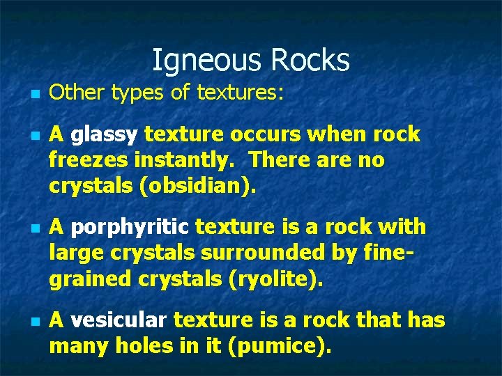 Igneous Rocks n n Other types of textures: A glassy texture occurs when rock