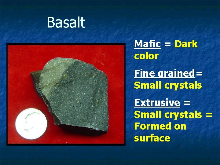 Basalt Mafic = Dark color Fine grained= Small crystals Extrusive = Small crystals =