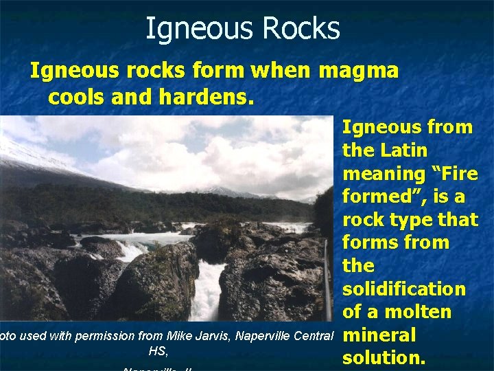 Igneous Rocks Igneous rocks form when magma cools and hardens. oto used with permission