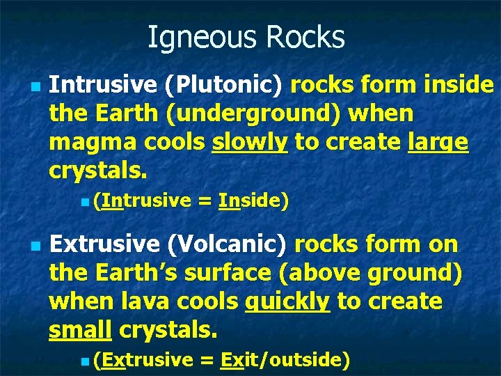 Igneous Rocks n Intrusive (Plutonic) rocks form inside the Earth (underground) when magma cools