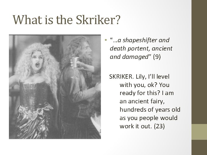 What is the Skriker? • “…a shapeshifter and death portent, ancient and damaged” (9)