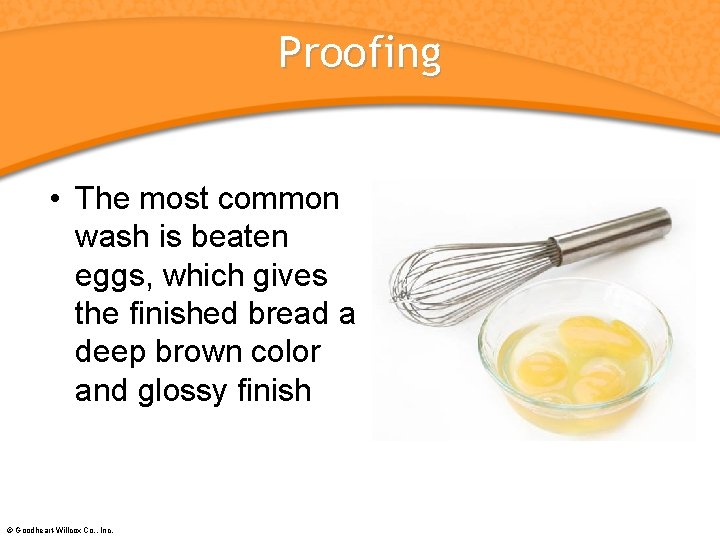 Proofing • The most common wash is beaten eggs, which gives the finished bread