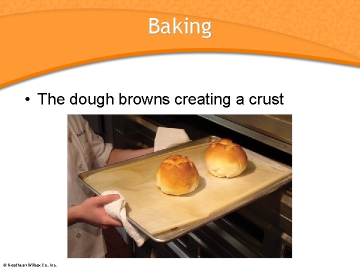 Baking • The dough browns creating a crust © Goodheart-Willcox Co. , Inc. 