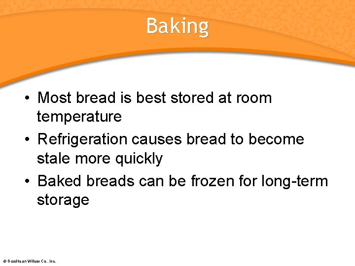 Baking • Most bread is best stored at room temperature • Refrigeration causes bread