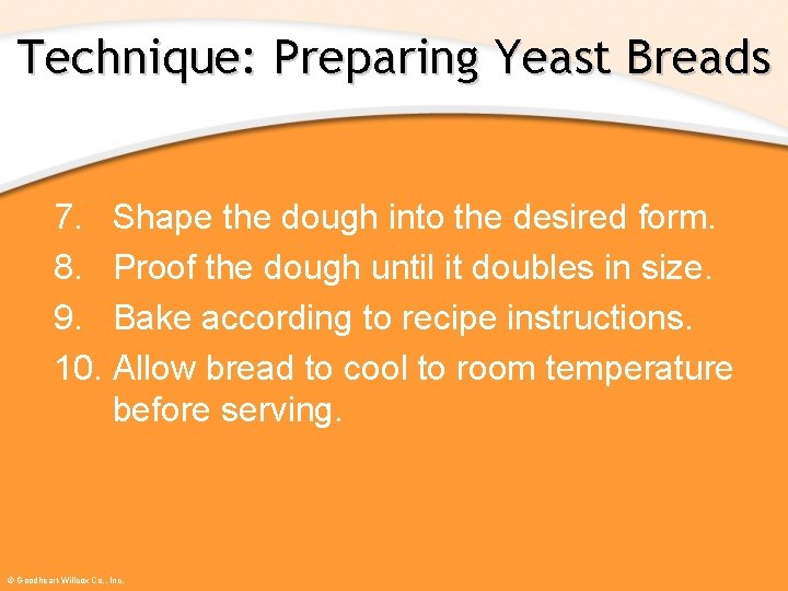 Technique: Preparing Yeast Breads 7. Shape the dough into the desired form. 8. Proof