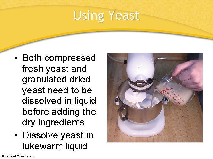 Using Yeast • Both compressed fresh yeast and granulated dried yeast need to be