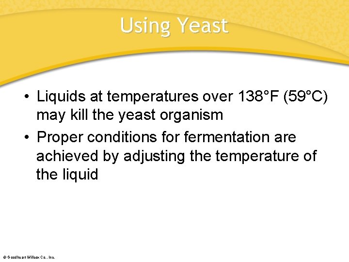 Using Yeast • Liquids at temperatures over 138°F (59°C) may kill the yeast organism