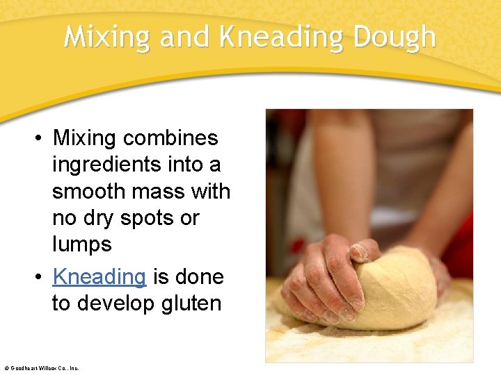 Mixing and Kneading Dough • Mixing combines ingredients into a smooth mass with no