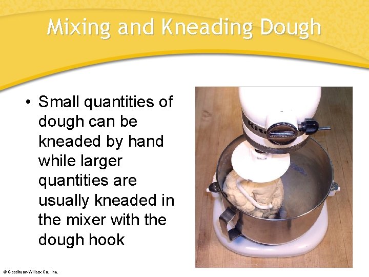 Mixing and Kneading Dough • Small quantities of dough can be kneaded by hand