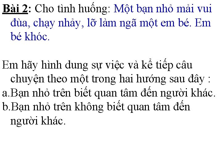 Bài 2: Cho tình huống: Một bạn nhỏ mải vui đùa, chạy nhảy, lỡ