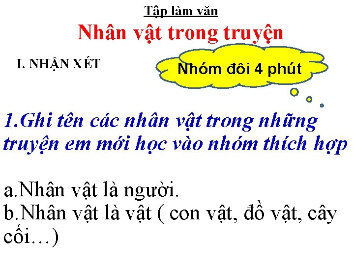 Tập làm văn Nhân vật trong truyện I. NHẬN XÉT Nhóm đôi 4 phút