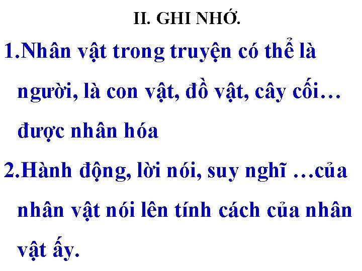 II. GHI NHỚ. 1. Nhân vật trong truyện có thể là người, là con