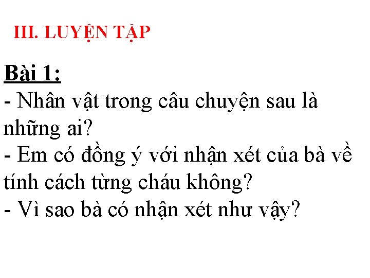 III. LUYỆN TẬP Bài 1: - Nhân vật trong câu chuyện sau là những