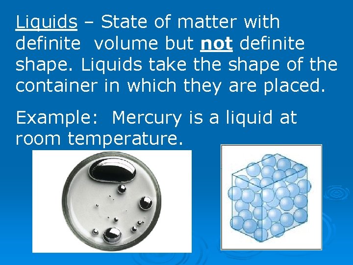 Liquids – State of matter with definite volume but not definite shape. Liquids take