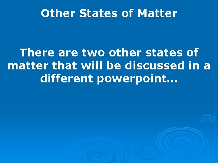Other States of Matter There are two other states of matter that will be Other States of Matter There are two other states of matter that will be