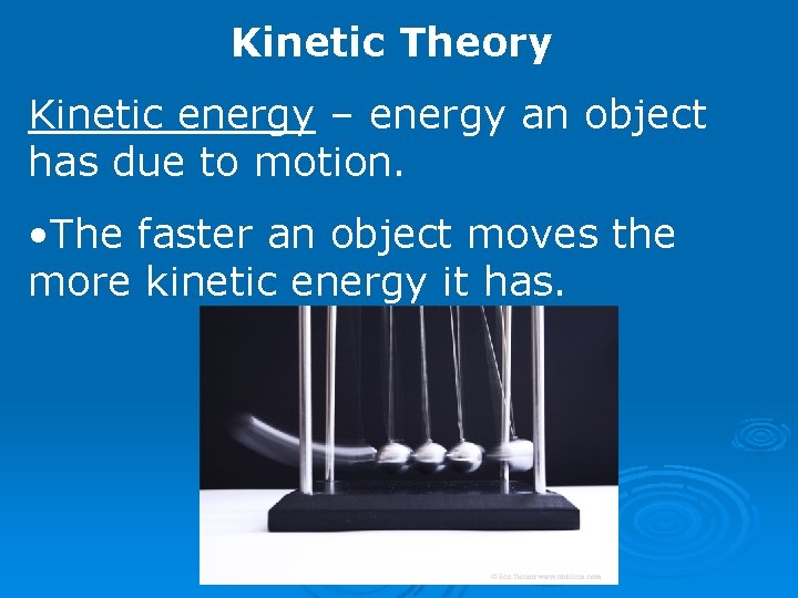 Kinetic Theory Kinetic energy – energy an object has due to motion. • The Kinetic Theory Kinetic energy – energy an object has due to motion. • The